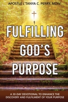 FULFILLING GOD’S PURPOSE: A 30-Day Devotional to Enhance the Discovery and Fulfillment of Your God-Given Purpose B0G64DB627 Book Cover