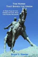 The Horse That Saved the Union: A True Tale of the American Civil War for Young Readers 1502753251 Book Cover