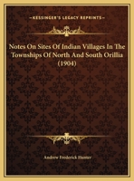 Notes On Sites Of Indian Villages In The Townships Of North And South Orillia (1904) 1166905632 Book Cover