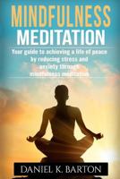 Mindfulness Meditation: Your Guide To Achieving A Life of Peace By Reducing Stress and Anxiety Through Mindfulness Meditation 1539866165 Book Cover