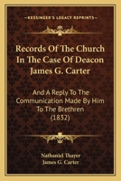Records Of The Church In The Case Of Deacon James G. Carter: And A Reply To The Communication Made By Him To The Brethren 1104778998 Book Cover