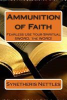 Ammunition of Faith: Fearless Use Your Spiritual SWORD, the WORD! 1500398306 Book Cover