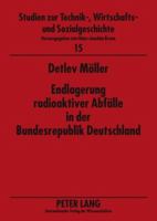 Endlagerung Radioaktiver Abfaelle in Der Bundesrepublik Deutschland: Administrativ-Politische Entscheidungsprozesse Zwischen Wirtschaftlichkeit Und Si 3631575793 Book Cover