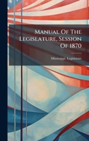 Manual Of The Legislature, Session Of 1870... 1274672201 Book Cover