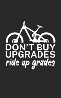 Dont buy upgrades ride up grades: Mountainbike Notizbuch f�r Mountainbiker mit Spruch. 120 Seiten Liniert. Perfektes Geschenk. 170966696X Book Cover