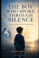The Boy Who spoke through silence: A true story hidden between unspoken words (VOICES BEYOND SILENCE) B0HCJDL39D Book Cover