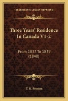 Three Years' Residence In Canada V1-2: From 1837 To 1839 1165699885 Book Cover