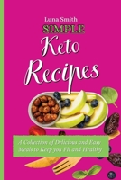 Simple Keto Recipes: A Collection of Delicious and Easy Meals to Keep you Fit and Healthy 1802698620 Book Cover