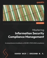 Mastering Information Security Compliance Management: A comprehensive handbook on ISO/IEC 27001:2022 compliance 1803231173 Book Cover