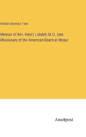 Memoir of Rev. Henry Lobdell, M.D., late Missionary of the American Board at Mosul 3382319853 Book Cover