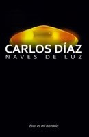 Carlos Díaz, naves de luz: Esta es mi historia (Spanish Edition) B0GP1R9D7Y Book Cover