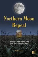 Northern Moon Repeal: 18th Fails, Repeal Succeeds, It's Wet Again! 1721811036 Book Cover