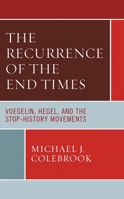 The Recurrence of the End Times: Voegelin, Hegel, and the Stop-History Movements 1793651345 Book Cover