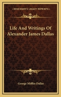 Life and Writings of Alexander James Dallas 1017569142 Book Cover