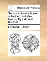 Sermons: to which are subjoined, suitable hymns. By Edmund Butcher. 1140707957 Book Cover