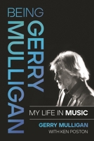 Being Gerry Mulligan: My Life in Music 1493064827 Book Cover