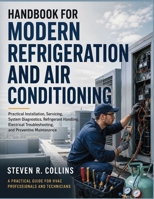 HANDBOOK FOR MODERN REFRIGERATION AND AIR CONDITIONING: Practical Installation, Servicing, System Diagnostics, Refrigerant Handling, Electrical Troubleshooting, and Preventive Maintenance B0HBWMQWWG Book Cover