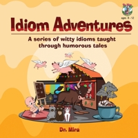 Idiom Adventures: A Series of Witty Idioms Taught Through Humorous Tales B09S664X7P Book Cover