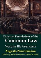 Christian Foundations of the Common Law, Volume 3: Australia 1925826155 Book Cover