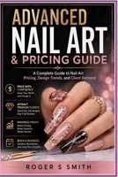 Advanced Nail Art & Pricing Guide: A Complete Guide to Nail Art Pricing, Design Trends, and Client Demand B0GY4MZPF8 Book Cover