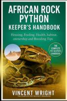 AFRICAN ROCK PYTHON KEEPER’S HANDBOOK: Housing, Feeding, Health, habitat, ownership and Breeding Tips B0G52F2ZQF Book Cover