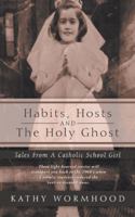Habits, Hosts and the Holy Ghost: Tales from a Catholic School Girl 1452573468 Book Cover