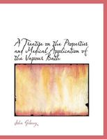 A Treatise on the Properties and Medical Application of the Vapour Bath 0554663716 Book Cover