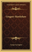 Gregory Hawkshaw, by the Author of 'Colonial Adventures and Experiences'. 1163293369 Book Cover