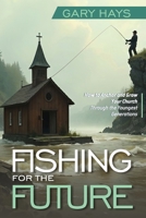 Fishing for the Future: How to Anchor and Grow Your Church Through the Youngest Generations 1965401848 Book Cover