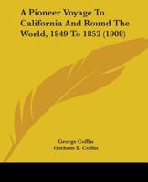 A pioneer voyage to California and round the world, 1849 to 1852, ship Alhambra, Captain George Coffin 1147999864 Book Cover