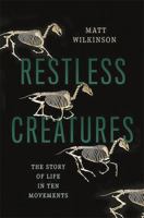 Restless Creatures: The Story of Life in Ten Movements 0465065724 Book Cover