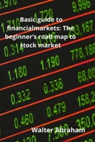 Basic guide to financial markets: The beginner's road map to stock market B08QSWF2B9 Book Cover