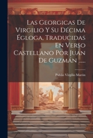 Las Georgicas De Virgilio Y Su Décima Égloga, Traducidas En Verso Castellano Por Juan De Guzmán ...... 1022308726 Book Cover