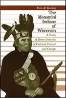 Menomini Indians Of Wisconsin: Study Of 3 Centuries Of Cultural Contact & Change 0299109747 Book Cover