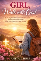 Girl, walk with God: A 30-Day Devotional and Reflection Guide for Christian Teen Girls to Build Faith, Confidence, and Purpose B0GN1LFGRG Book Cover