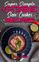 Super Simple Ketogenic Slow Cooker Recipes: Simple and Easy Cookbook To Enjoy Your Delicious Keto Slow Cooker Recipes To Start Off Your Day 1801942617 Book Cover