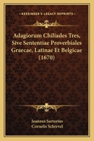 Adagiorum Chiliades Tres, Sive Sententiae Proverbiales Graecae, Latinae Et Belgicae (1670) 1166491692 Book Cover