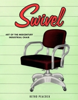 Swivel: Art of the Midcentury Industrial Chair (Retro Peacock Edition) 0986863734 Book Cover