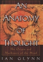 An Anatomy of Thought: The Origin and Machinery of the Mind 0195158032 Book Cover