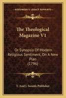 The Theological Magazine V1: Or Synopsis Of Modern Religious Sentiment, On A New Plan 1104922045 Book Cover