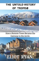 The Untold History of Tromsø: How a Remote Town Became the Gateway to the Arctic B0DW33HQZQ Book Cover