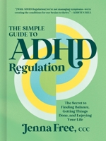 The Simple Guide to ADHD Regulation: The Secret to Finding Balance, Getting Things Done, and Enjoying Your Life 1400254698 Book Cover