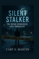 Silent Stalker: The Bryan Kohberger Case Unraveled B0FPFJSHKQ Book Cover
