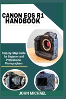 CANON EOS R1 HANDBOOK: Step-by-Step Guide for Beginner and Professional Photographers B0F9W9FSSG Book Cover