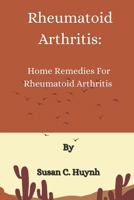 Rheumatoid Arthritis: Home Remedies For Rheumatoid Arthritis B0BRDGQP2T Book Cover