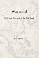 Wayward: Exile and Survival on the Silk Road (Wayward Trilogy) 6502032990 Book Cover