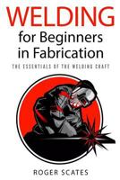 Welding for Beginners in Fabrication: The Essentials of the Welding Craft 1724272845 Book Cover
