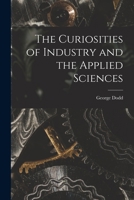 The Curiosities of Industry and the Applied Sciences [microform] 1014512743 Book Cover