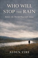 Who Will Stop The Rain: Before The World Was Left Alone (Echoes of the Past Cycle) B0GKFYGWZS Book Cover