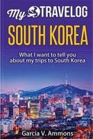 South Korea: What I Want to Tell You about My Trips to South Korea 1540810488 Book Cover